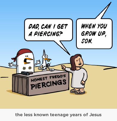 Daddy, can i get a piercing? When you grow up son. The less known teenage years of Jesus