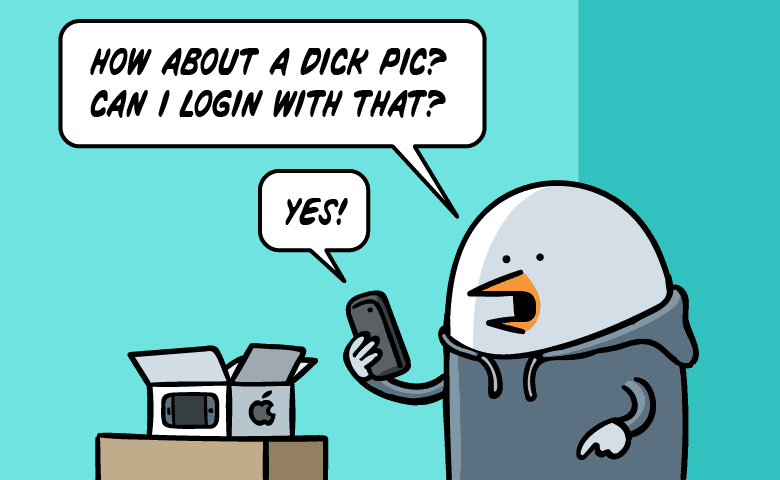How about a dick pic? Can I login with that? Yes.
