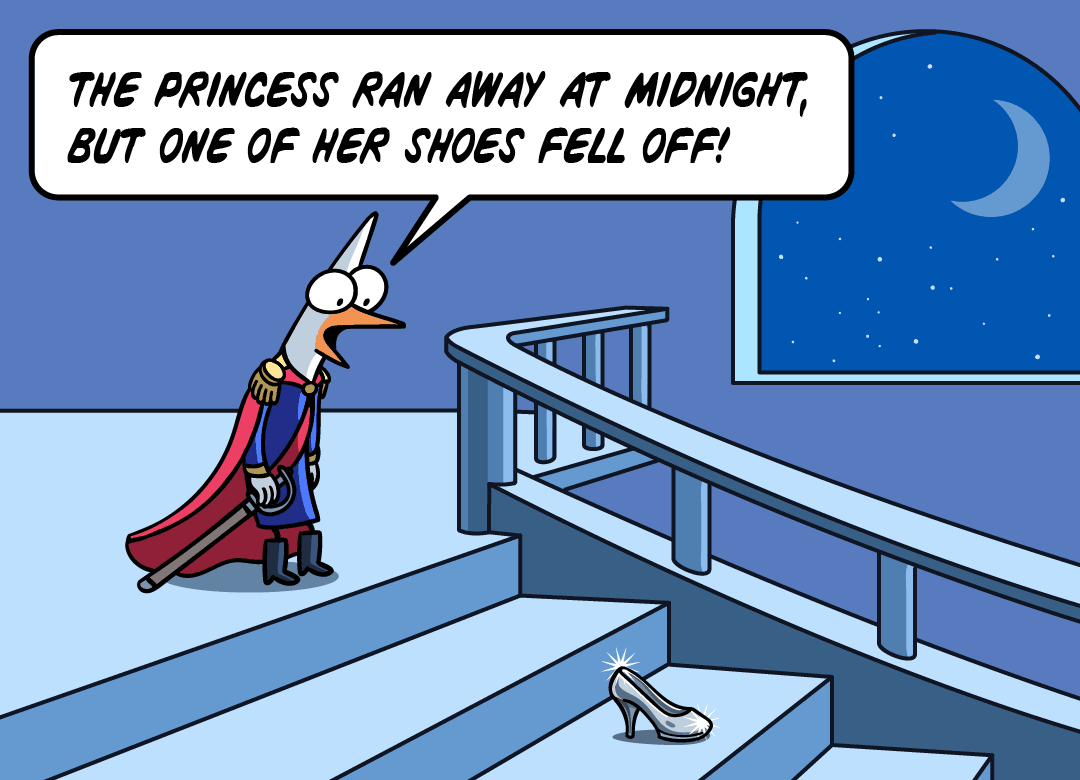 The princess ran away at midnight, but one of her shoes fell off.