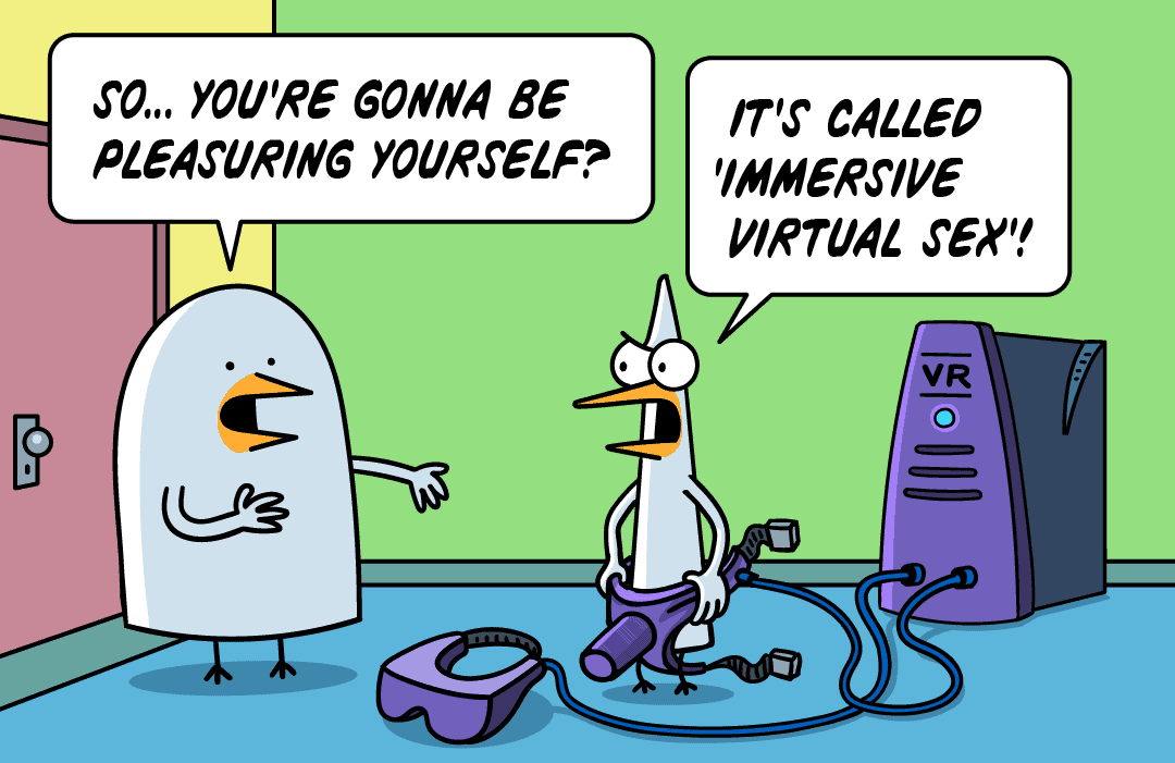So, you're gonna be pleasuring yourself? It's called Immersive Virtual Sex.