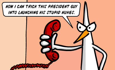 Now I can trick this president guy into launching his nukes.