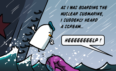 As I was boarding the nuclear submarine, I suddenly heard a scream... Heeeelp!