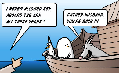 I never allowed sex aboard the ark all these years! Father-husband, you're back!!!
