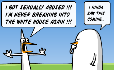 I got sexually abused!!! I'm never breaking into the white house again!!! - I kinda saw this coming...