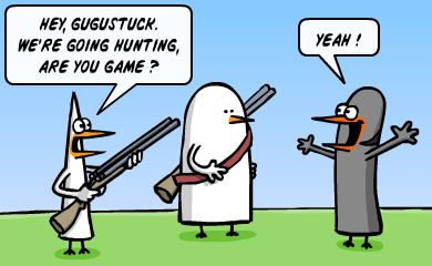 Hey, Gugustuck. We're going hunting, are you game? - yeah!