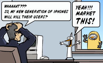 Whaat! So my new generation of iphones will kill their users? - Yeah!!! Market THIS!