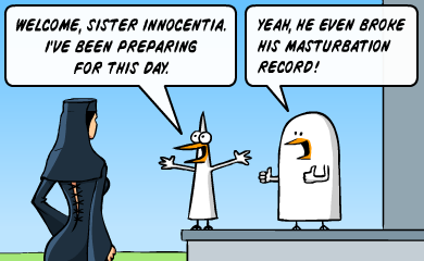 Welcome, sister Innocentia. I've been preparing for this day. - Yeah, he even broke his masturbation record!