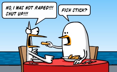 No, i was not raped!!! Shut up!!! - Fish-stick?